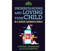 Understanding and Loving Your Child in a ScreenSaturated World by Alice Benton Alice Benton (Auteur)