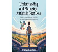 Understanding and managing Autism in Teen boys: A Guide to Emotional Strength, Social Skills, and Navigating Adolescence on the Spectrum