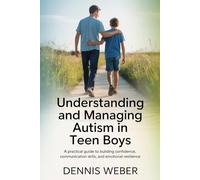Understanding and Managing Autism in Teen Boys: A Practical Guide to Building Confidence, Communication Skills, and Emotional Resilience