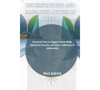 UNDERSTANDING AND MANAGING AUTISM IN TEENS: Practical Tools to Support Social Skills, Emotional Growth, and Daily Confidence in Adolescents
