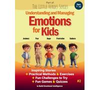 Understanding and Managing Emotions for Kids: Inspiring Stories, Practical Exercises, Fun Challenges and Quizzes to Build Emotional Intelligence (Ages 7-12)