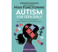 Understanding and Managing High Functioning Autism for Teen Girls: Supporting Emotional Regulation,Sensory Integration and social connections