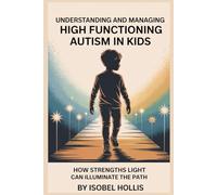 UNDERSTANDING AND MANAGING HIGH FUNCTIONING AUTISM IN KIDS: How Strengths Light Can Illuminate the Path