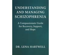 Understanding and Managing Schizophrenia: A Compassionate Guide for Recovery, Support, and Hope