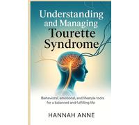 Understanding and Managing Tourette Syndrome: Behavioral, Emotional, and Lifestyle Tools for a Balanced and Fulfilling Life