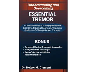 UNDERSTANDING AND OVERCOMING ESSENTIAL TREMOR: A Clinical Pathway to Managing Movement Disorders, Reducing Shaking, and Improving Quality of Life Through Proven Therapies
