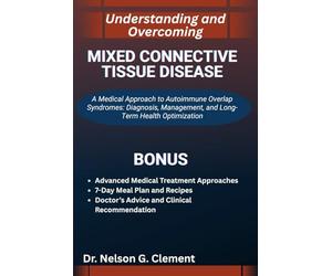 UNDERSTANDING AND OVERCOMING MIXED CONNECTIVE TISSUE DISEASE: A Medical Approach to Autoimmune Overlap Syndromes: Diagnosis, Management, and Long-Term Health Optimization