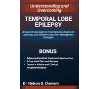 UNDERSTANDING AND OVERCOMING TEMPORAL LOBE EPILEPSY: A Deep Clinical Guide to Focal Seizures, Diagnostic Advances, and Effective Long-Term Management Strategies