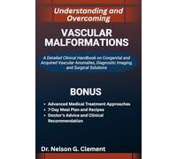 UNDERSTANDING AND OVERCOMING VASCULAR MALFORMATIONS: A Detailed Clinical Handbook on Congenital and Acquired Vascular Anomalies, Diagnostic Imaging, and Surgical Solutions