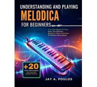 UNDERSTANDING AND PLAYING MELODICA FOR BEGINNERS: Your First Breath To First Song: The Effortless Beginner's Method-Includes 20 Timeless Masterpieces