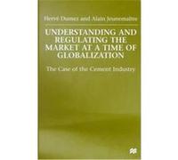Understanding and Regulating the Market at a Time of Globalization Alain Jeunematre, Herv Dumez (Auteur)