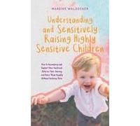 Understanding And Sensitively Raising Highly Sensitive Children How To Accompany And Support Your Emotional Child On Their Journey And Raise Them Happily Without Scolding Them