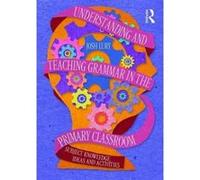 Understanding and Teaching Grammar in the Primary Classroom: Subject knowledge, ideas and activities - [Version Originale] Inconnu (Auteur)