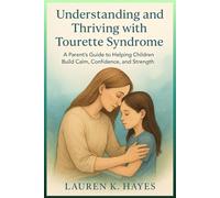 Understanding and Thriving with Tourette Syndrome: A Parent’s Guide to Helping Children Build Calm, Confidence, and Strength