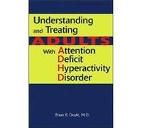 Understanding and Treating Adults With Attention Deficit Hyperactivity Disorder by Doyle & Brian B. & MD Clin. Prof. of Psych and of Family and Comm. Med Brian B. Doyle (Auteur)