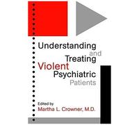 Understanding And Treating Violent Psychiatric Patients (Progress In Psychiatry)