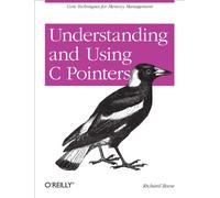 Richard Reese – Understanding and Using C Pointers – Core Techniques for Memory Management – Broché