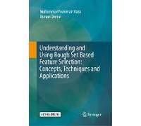 Understanding And Using Rough Set Based Feature Selection: Concepts, Techniques And Applications