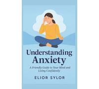 "Understanding Anxiety": A Simple, Friendly Guide to Your Mind and Live Confidently