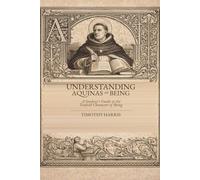 UNDERSTANDING AQUINAS on BEING: A Student's Guide to the Twofold Character of Being