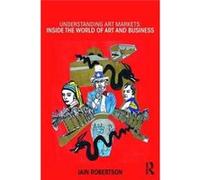 Understanding Art Markets: Inside The World Of Art And Business (Paperback) Iain Robertson, (Auteur)