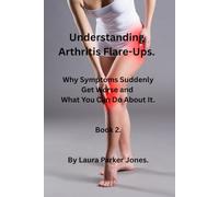 Understanding arthritis flare-ups.: Why symptoms suddenly get worse and what you can do about it. Book 2.