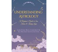Understanding Astrology: A Beginner’s Guide to Sun, Moon & Rising Signs: Learn Zodiac Basics, Compatibility & Self-Discovery with Fun Activities