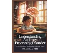 Understanding Auditory Processing Disorder: A Practical Guide to Help Kids Focus and Thrive