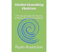 Understanding Autism: A Practical Guide for Parents of Newly Diagnosed Children*