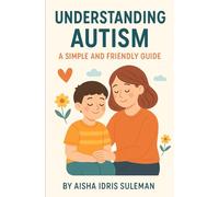 Understanding Autism: A Simple And Friendly Guide
