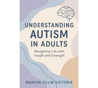 Understanding Autism in Adults: Navigating Life with Insight and Strength