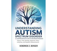 Understanding Autism Spectrum Disorder: A Comprehensive Guide to Neurodivergence: History, Trait, Etiology, Diagnosis, Policy Initiatives, and Research Advancements