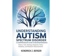 Understanding Autism Spectrum Disorder: A Comprehensive Guide to Neurodivergence: History, Trait, Etiology, Diagnosis, Policy Initiatives, and Research Advancements