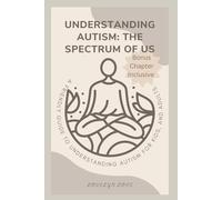 UNDERSTANDING AUTISM: THE SPECTRUM OF US: A Friendly Guide To Understanding Autism For Kids, And Adults.