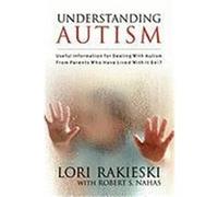 Understanding Autism: Useful Information for Dealing with Autism from Parents Who Have Lived with It 24/7 with Four Children in the Autistic Rakieski, Lori, Nahas, Robert S. (Auteur)