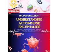 Understanding Autoimmune Encephalitis: A Practical Guide To Diagnosing, Managing, And Overcoming Brain Inflammation For Patients And Caregivers