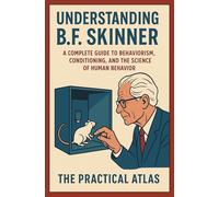 Understanding B.F. Skinner: A Complete Guide to Behaviorism, Conditioning, and the Science of Human Behavior