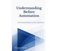 Understanding Before Automation: How Professionals Regain Control in a Digital World