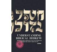 Understanding Biblical Hebrew: How Recovering the Heart-Language of Scripture Restores the Ancient Vision of Life