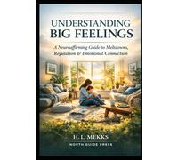 Understanding Big Feelings: A Compassionate Guide to Meltdowns, Regulation, and Emotional Safety