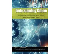 Understanding Bitcoin: The Ultimate Beginner’s Guide to Bitcoin, Altcoins, Blockchain, Mining and Trading