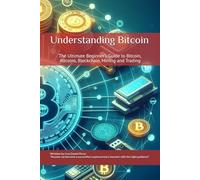 Understanding Bitcoin: The Ultimate Beginner’s Guide to Bitcoin, Altcoins, Blockchain, Mining and Trading