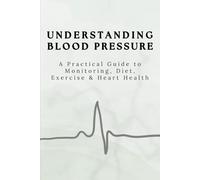 Understanding Blood Pressure: A Practical Guide to Monitoring, Diet, Exercise, & Heart Health - With Tracking Pages