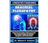 UNDERSTANDING BRACHIAL PLEXOPATHY: Unlock the Essentials of Neuromuscular Care: Expert Insights for Patients, Caregivers, and Professionals