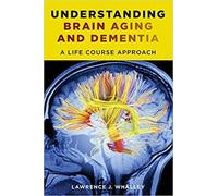 Understanding Brain Aging And Dementia - A Life Course Approach