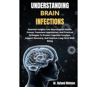UNDERSTANDING BRAIN INFECTIONS: Essential Insights Into Neurological Health, Proven Treatment Approaches, And Practical Strategies To Protect ... Recovery, And Improve Long-Term Well-Being
