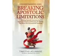 Understanding & Breaking Apostolic Limitations: Breaking Apostolic Limitations for Supernatural Impact and Escaping the Systems That Resist Your Governmental Anointing