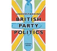 Understanding British Party Politics by Stephen Roehampton University Driver Stephen Roehampton University Driver (Auteur)