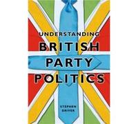 Understanding British Party Politics by Stephen Roehampton University Driver Stephen Roehampton University Driver (Auteur)
