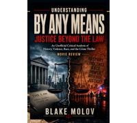 Understanding By Any Means: Justice Beyond The Law: An Unofficial Critical Analysis of History, Violence, Race, and the Crime Thriller
